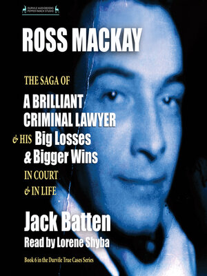 cover image of Ross Mackay, the Saga of a Brilliant Criminal Lawyer
